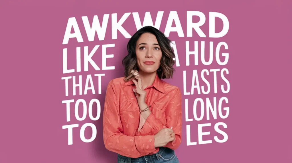 Awkward like a Hug That Lasts Too Long