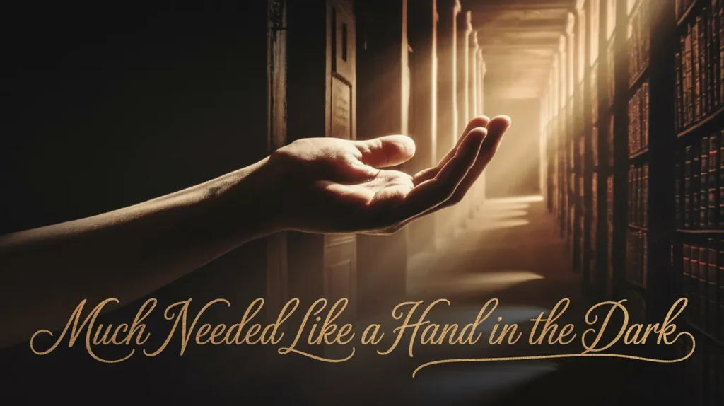 Much needed like a hand in the dark