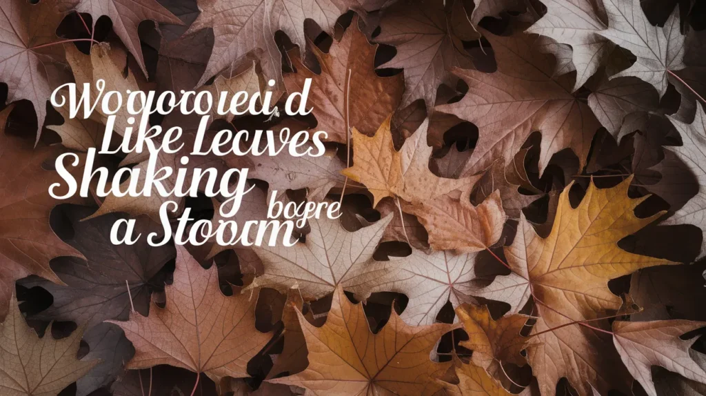 Worried Like Leaves Shaking Before a Storm