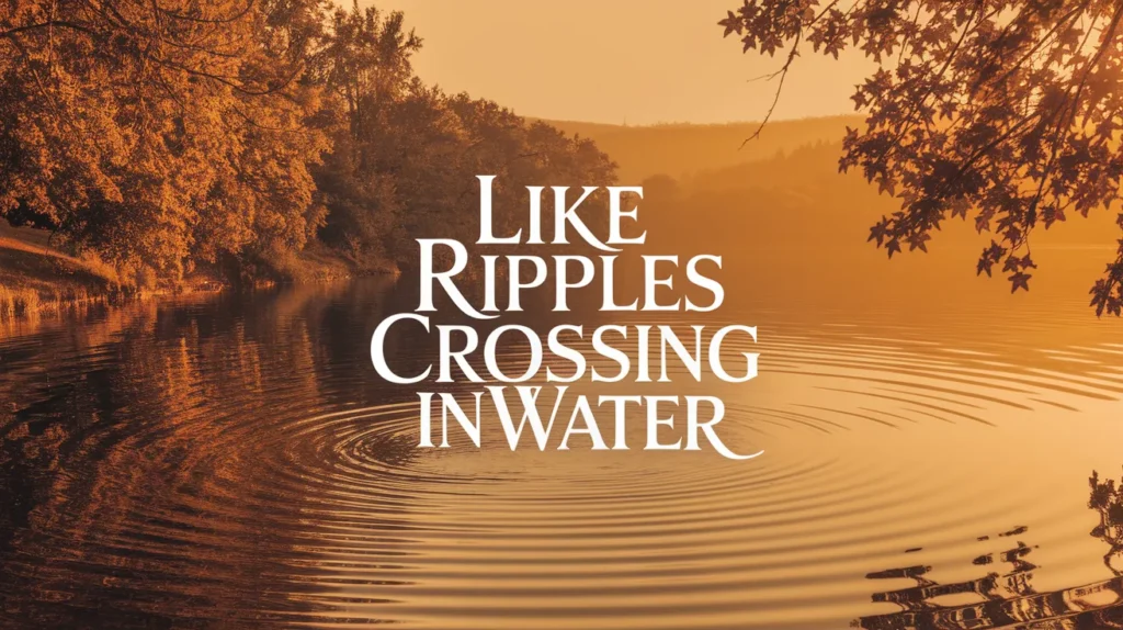 Like ripples crossing in water