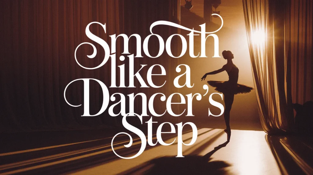 Smooth like a dancer’s step