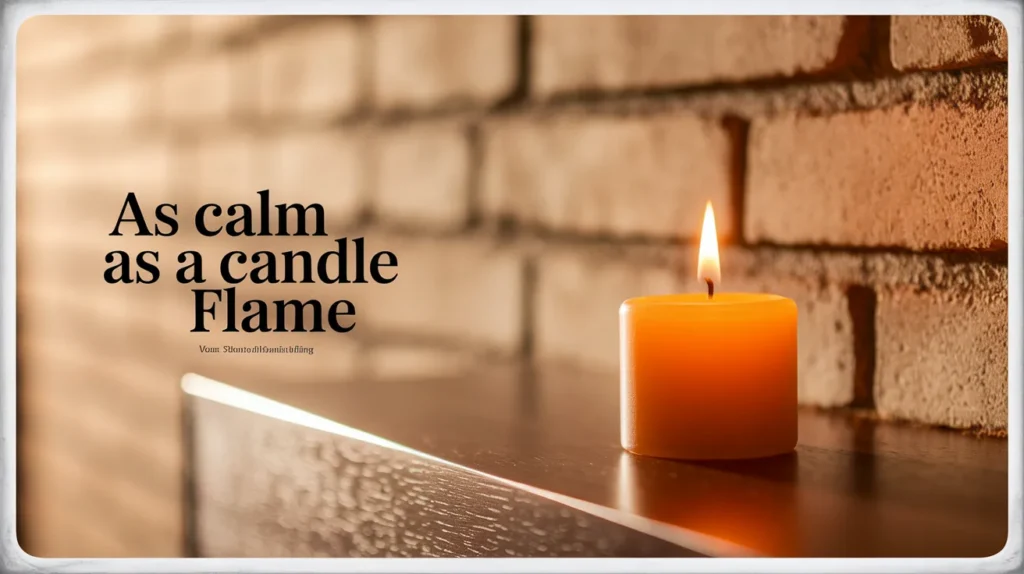 As calm as a candle flame