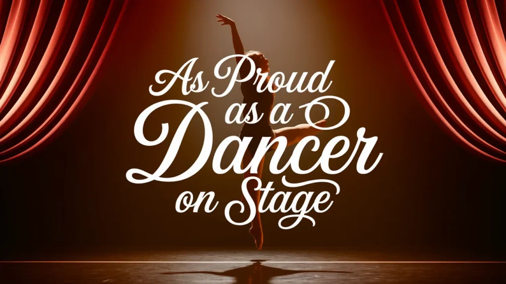 As proud as a dancer on stage