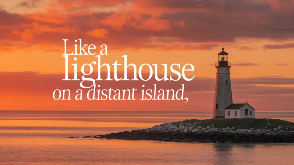 Like a lighthouse on a distant island