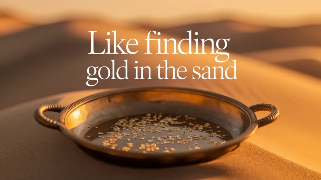 Like finding gold in the sand