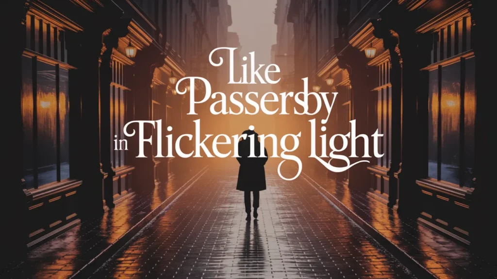 Like passersby in flickering light