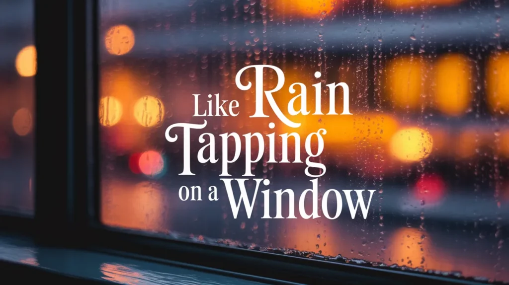 Like rain tapping on a window