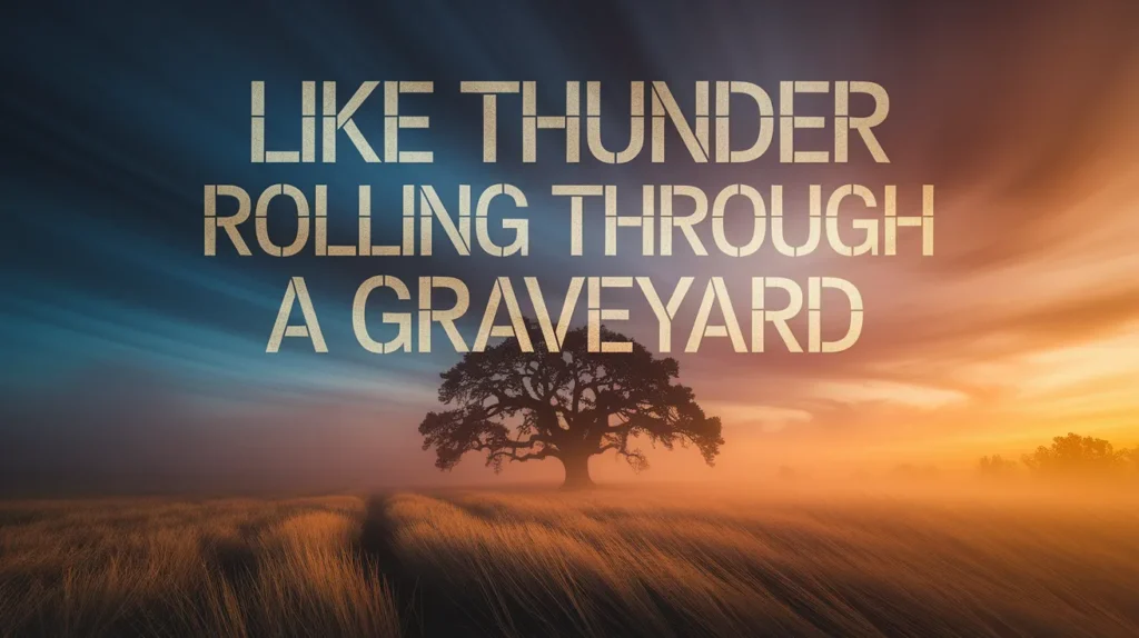 Like thunder rolling through a graveyard