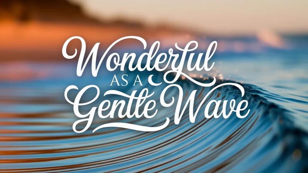 Wonderful as a gentle wave