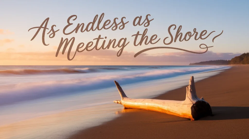 As endless as waves meeting the shore