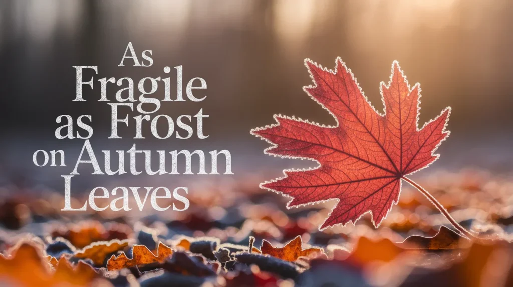 As fragile as frost on autumn leaves