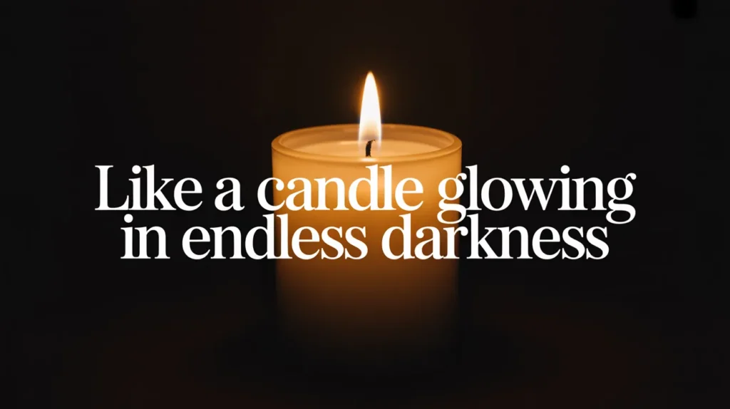 Like a candle glowing in endless darkness