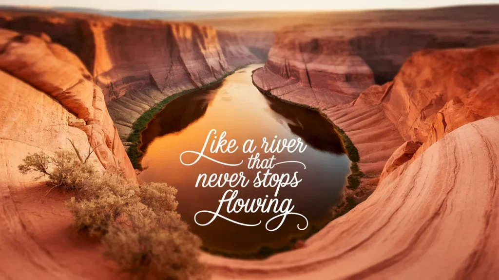 Like a river that never stops flowing