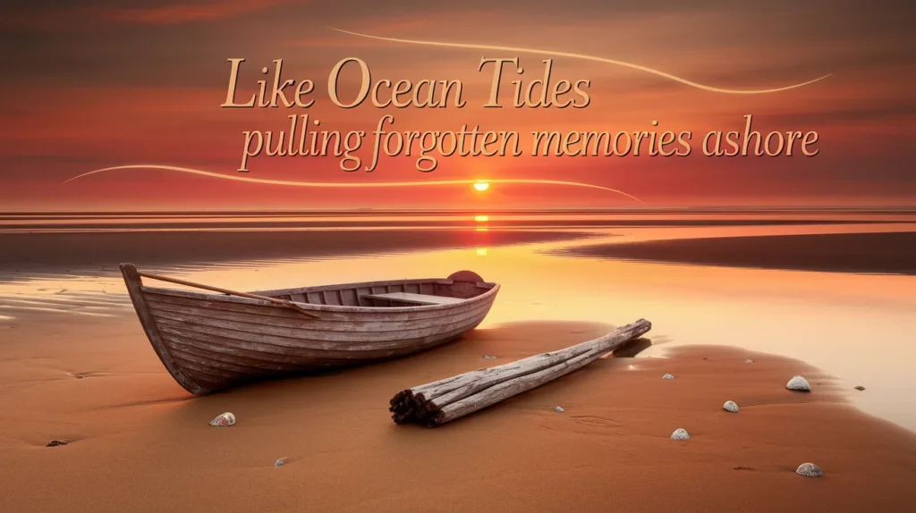 Like ocean tides pulling forgotten memories ashore