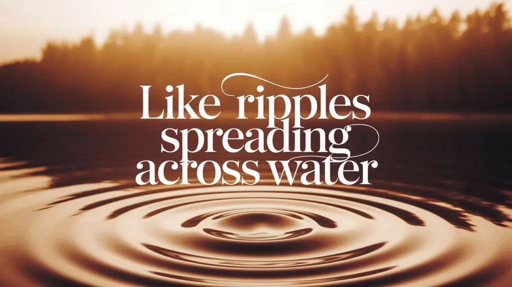 Like ripples spreading across water